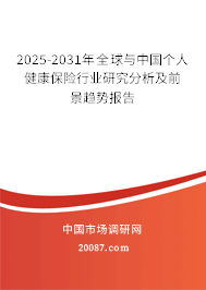 2025-2031年全球与中国个人健康保险行业研究分析及前景趋势报告 2025-2031年全球与中国个人健康保险行业研究分析及前景趋势报告