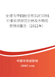 全球与中国航空用3D打印机行业现状研究分析及市场前景预测报告(2022年) 全球与中国航空用3D打印机行业现状研究分析及市场前景预测报告(2022年)
