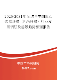 2025-2031年全球与中国聚乙烯醇纤维(PVA纤维)行业发展调研及前景趋势预测报告 2025-2031年全球与中国聚乙烯醇纤维(PVA纤维)行业发展调研及前景趋势预测报告