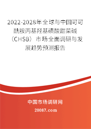 2022-2028年全球与中国可可酰胺丙基羟基磺酸甜菜碱（CHSB）市场全面调研与发展趋势预测报告