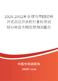 2026-2032年全球与中国可移开式高压开关柜行业现状调研分析及市场前景预测报告