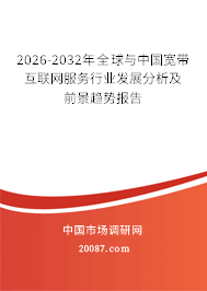 2026-2032年全球与中国宽带互联网服务行业发展分析及前景趋势报告 2026-2032年全球与中国宽带互联网服务行业发展分析及前景趋势报告