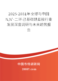 2025-2031年全球与中国N,N'-二环己基碳酰亚胺行业发展深度调研与未来趋势报告