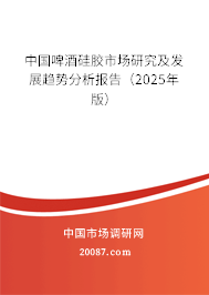 中国啤酒硅胶市场研究及发展趋势分析报告(2023年版) 中国啤酒硅胶市场研究及发展趋势分析报告(2023年版)