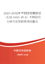 2025-2031年中国葡萄糖酸锰(CAS 6485-39-8)市场研究分析与前景趋势预测报告 2025-2031年中国葡萄糖酸锰(CAS 6485-39-8)市场研究分析与前景趋势预测报告