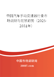 中国汽车手动变速器行业市场调研与前景趋势(2025-2031年) 中国汽车手动变速器行业市场调研与前景趋势(2025-2031年)