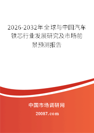 2026-2032年全球与中国汽车铁芯行业发展研究及市场前景预测报告 2026-2032年全球与中国汽车铁芯行业发展研究及市场前景预测报告