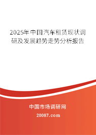2025年中国汽车租赁现状调研及发展趋势走势分析报告 2025年中国汽车租赁现状调研及发展趋势走势分析报告