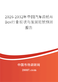 2026-2032年中国汽车座舱AI Box行业现状与发展前景预测报告 2026-2032年中国汽车座舱AI Box行业现状与发展前景预测报告