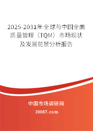 2025-2031年全球与中国全面质量管理(TQM)市场现状及发展前景分析报告 2025-2031年全球与中国全面质量管理(TQM)市场现状及发展前景分析报告