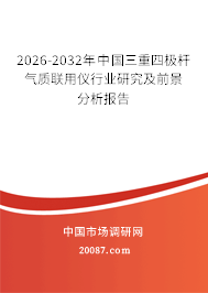 2026-2032年中国三重四极杆气质联用仪行业研究及前景分析报告