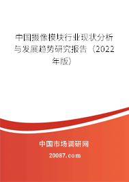 中国摄像模块行业现状分析与发展趋势研究报告(2022年版) 中国摄像模块行业现状分析与发展趋势研究报告(2022年版)