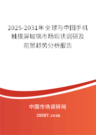2025-2031年全球与中国手机触摸屏玻璃市场现状调研及前景趋势分析报告 2025-2031年全球与中国手机触摸屏玻璃市场现状调研及前景趋势分析报告