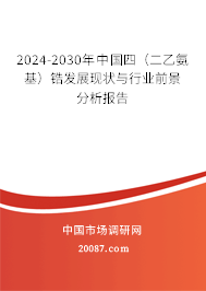 2024-2030年中国四（二乙氨基）锆发展现状与行业前景分析报告