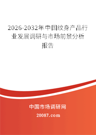 2026-2032年中国纹身产品行业发展调研与市场前景分析报告