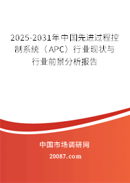 2025-2031年中国先进过程控制系统（APC）行业现状与行业前景分析报告