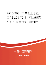 2025-2031年中国正丁醛（CAS 123-72-8）行业研究分析与前景趋势预测报告