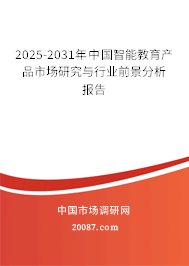 2025-2031年中国智能教育产品市场研究与行业前景分析报告