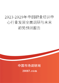 2023-2029年中国职业培训中心行业发展全面调研与未来趋势预测报告