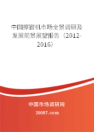中国擦窗机市场全景调研及发展前景展望报告（2012-2016）