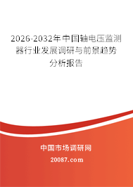 2026-2032年中国轴电压监测器行业发展调研与前景趋势分析报告 2026-2032年中国轴电压监测器行业发展调研与前景趋势分析报告