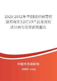 2026-2032年中国组织器官修复和再生3D打印产品发展现状分析与前景趋势报告