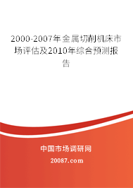 2000-2007年金属切削机床市场评估及2010年综合预测报告 2000-2007年金属切削机床市场评估及2010年综合预测报告