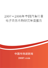 2007－2008年中国汽车行业电子商务市场研究年度报告