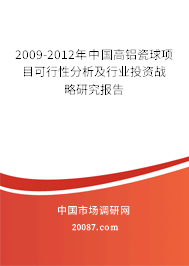2009-2012年中国高铝瓷球项目可行性分析及行业投资战略研究报告 2009-2012年中国高铝瓷球项目可行性分析及行业投资战略研究报告