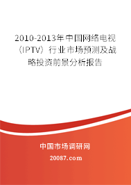 2010-2013年中国网络电视(IPTV)行业市场预测及战略投资前景分析报告 2010-2013年中国网络电视(IPTV)行业市场预测及战略投资前景分析报告