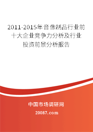2011-2015年音像制品行业前十大企业竞争力分析及行业投资前景分析报告