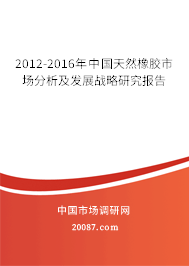 2012-2016年中国天然橡胶市场分析及发展战略研究报告
