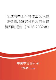 全球与中国半导体工艺气体设备市场研究分析及前景趋势预测报告(2026-2032年) 全球与中国半导体工艺气体设备市场研究分析及前景趋势预测报告(2026-2032年)