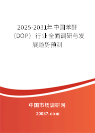 2025-2031年中国苯酐(DOP)行业全面调研与发展趋势预测 2025-2031年中国苯酐(DOP)行业全面调研与发展趋势预测