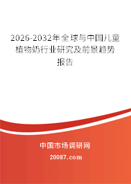 2026-2032年全球与中国儿童植物奶行业研究及前景趋势报告 2026-2032年全球与中国儿童植物奶行业研究及前景趋势报告