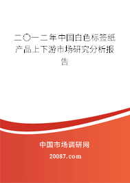 二〇一二年中国白色标签纸产品上下游市场研究分析报告