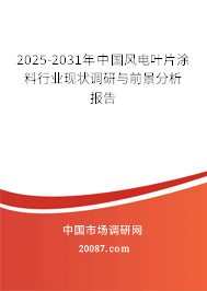2025-2031年中国风电叶片涂料行业现状调研与前景分析报告