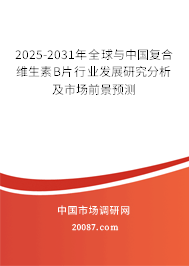 2025-2031年全球与中国复合维生素B片行业发展研究分析及市场前景预测