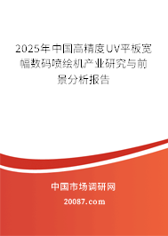 2025年中国高精度UV平板宽幅数码喷绘机产业研究与前景分析报告 2025年中国高精度UV平板宽幅数码喷绘机产业研究与前景分析报告