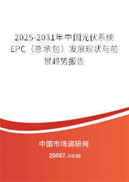 2025-2031年中国光伏系统EPC(总承包)发展现状与前景趋势报告 2025-2031年中国光伏系统EPC(总承包)发展现状与前景趋势报告