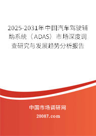 2025-2031年中国汽车驾驶辅助系统(ADAS)市场深度调查研究与发展趋势分析报告 2025-2031年中国汽车驾驶辅助系统(ADAS)市场深度调查研究与发展趋势分析报告