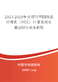 2023-2029年全球与中国微晶纤维素（MCC）行业发展全面调研与未来趋势