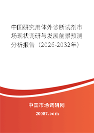 中国研究用体外诊断试剂市场现状调研与发展前景预测分析报告(2026-2032年) 中国研究用体外诊断试剂市场现状调研与发展前景预测分析报告(2026-2032年)