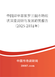 中国异甲基紫罗兰酮市场现状深度调研与发展趋势报告（2025-2031年）