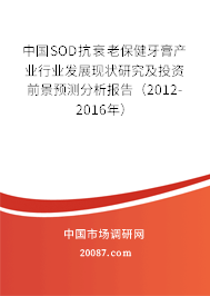 中国SOD抗衰老保健牙膏产业行业发展现状研究及投资前景预测分析报告（2012-2016年）