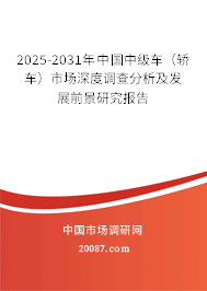 2025-2031年中国中级车（轿车）市场深度调查分析及发展前景研究报告