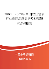 2008-2009年中国职业培训行业市场深度调研及战略研究咨询报告 2008-2009年中国职业培训行业市场深度调研及战略研究咨询报告
