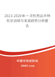 2023-2029年一次性用品市场现状调研与发展趋势分析报告 2023-2029年一次性用品市场现状调研与发展趋势分析报告