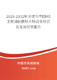 2026-2032年全球与中国4G卫星通信模块市场调查研究及发展前景报告 2026-2032年全球与中国4G卫星通信模块市场调查研究及发展前景报告