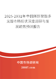 2025-2031年中国苯酐聚酯多元醇市场现状深度调研与发展趋势预测报告 2025-2031年中国苯酐聚酯多元醇市场现状深度调研与发展趋势预测报告